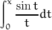 ∫x sin t
   ----dt
 0  t 