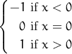 (
|{ - 1 if x < 0

|   0 if x = 0
(   1 if x > 0 